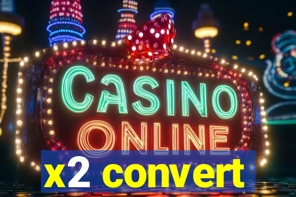 x2 convert
